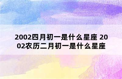 2002四月初一是什么星座 2002农历二月初一是什么星座